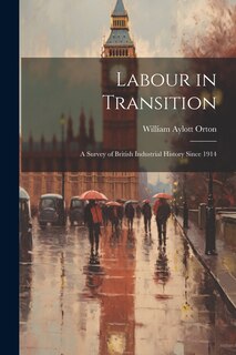 Front cover_Labour in Transition; a Survey of British Industrial History Since 1914