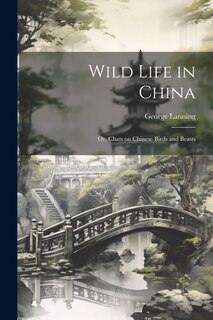 Couverture_Wild Life in China; or, Chats on Chinese Birds and Beasts