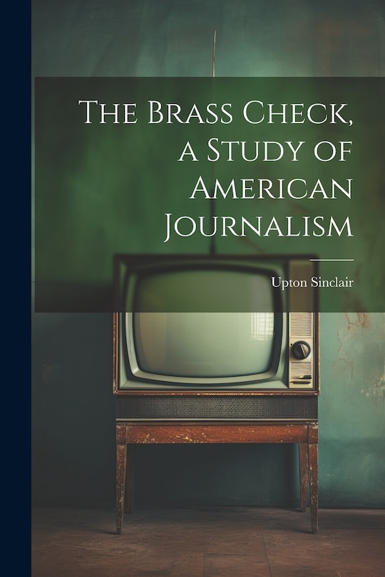 Front cover_The Brass Check, a Study of American Journalism