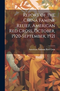 Couverture_Report of the China Famine Relief, American Red Cross, October, 1920-September, 1921