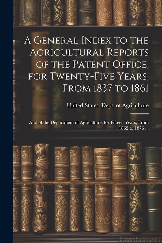 Couverture_A General Index to the Agricultural Reports of the Patent Office, for Twenty-five Years, From 1837 to 1861; and of the Department of Agriculture, for Fifteen Years, From 1862 to 1876 ...