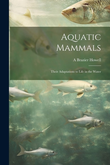 Front cover_Aquatic Mammals; Their Adaptations to Life in the Water