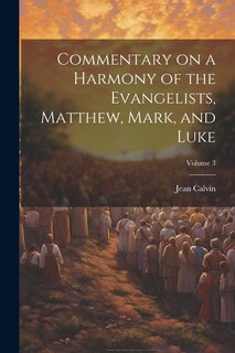 Front cover_Commentary on a Harmony of the Evangelists, Matthew, Mark, and Luke; Volume 3
