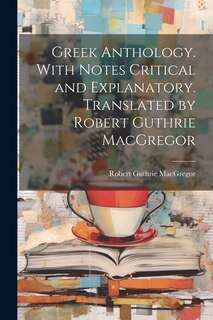 Couverture_Greek Anthology. With Notes Critical and Explanatory. Translated by Robert Guthrie MacGregor