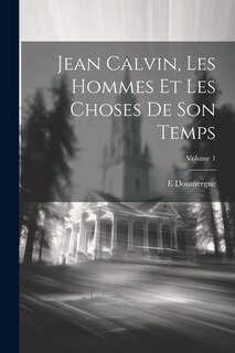 Jean Calvin, les hommes et les choses de son temps; Volume 1