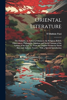 Couverture_Oriental Literature; the Dabistán, or, School of Manners; the Religious Beliefs, Observances, Philosophic Opinions and Social Customs of the Nations of the East, tr. From the Original Persian by David Shea and Anthony Troyer... With a Special Introduction