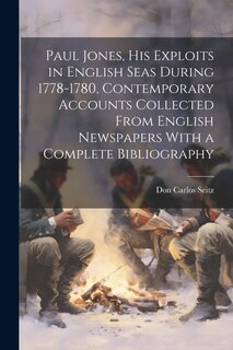 Front cover_Paul Jones, his Exploits in English Seas During 1778-1780, Contemporary Accounts Collected From English Newspapers With a Complete Bibliography