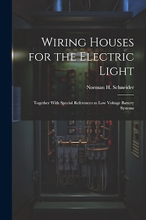 Wiring Houses for the Electric Light; Together With Special References to low Voltage Battery Systems