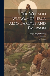 Couverture_The wit and Wisdom of Jesus; Also Carlyle and Emerson
