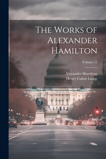 Front cover_The Works of Alexander Hamilton; Volume 12