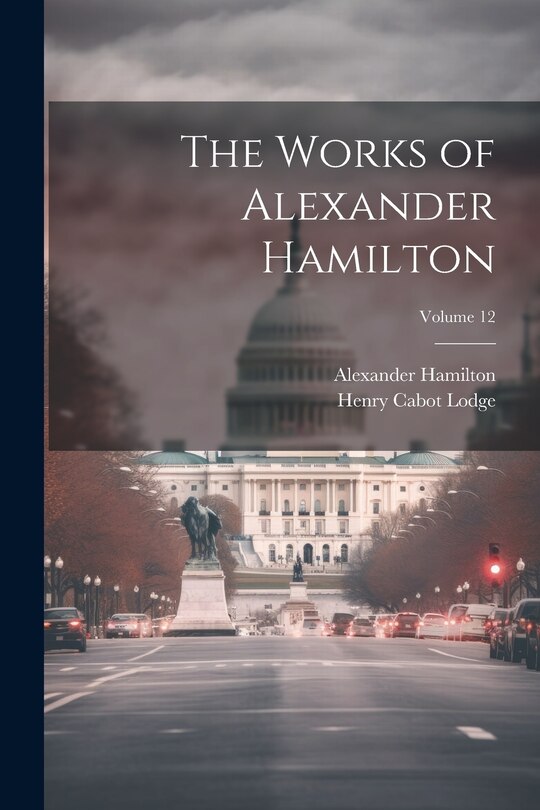 Front cover_The Works of Alexander Hamilton; Volume 12