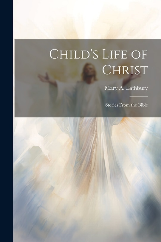 Couverture_Child's Life of Christ; Stories From the Bible