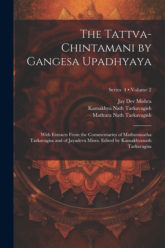 Front cover_The Tattva-chintamani by Gangesa Upadhyaya; With Extracts From the Commentaries of Mathuranatha Tarkavagisa and of Jayadeva Misra. Edited by Kamakhyanath Tarkavagisa; Volume 2; Series 4