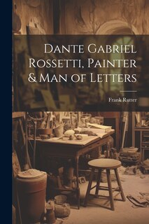 Couverture_Dante Gabriel Rossetti, Painter & man of Letters