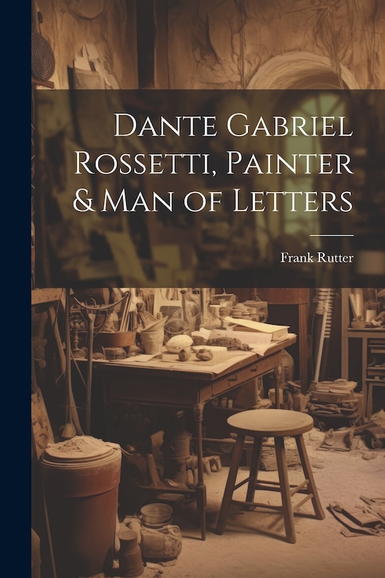 Couverture_Dante Gabriel Rossetti, Painter & man of Letters