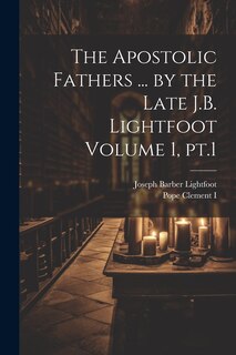 Couverture_The Apostolic Fathers ... by the Late J.B. Lightfoot Volume 1, pt.1