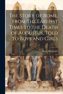 Couverture_The Story of Rome, From the Earliest Times to the Death of Augustus, Told to Boys and Girls