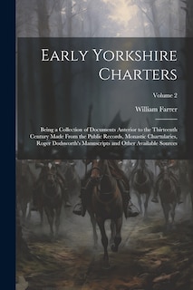Front cover_Early Yorkshire Charters; Being a Collection of Documents Anterior to the Thirteenth Century Made From the Public Records, Monastic Chartularies, Roger Dodsworth's Manuscripts and Other Available Sources; Volume 2