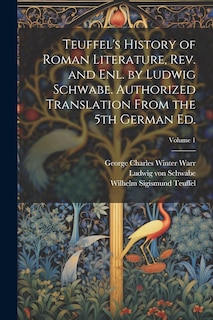 Couverture_Teuffel's History of Roman Literature, rev. and enl. by Ludwig Schwabe. Authorized Translation From the 5th German ed.; Volume 1