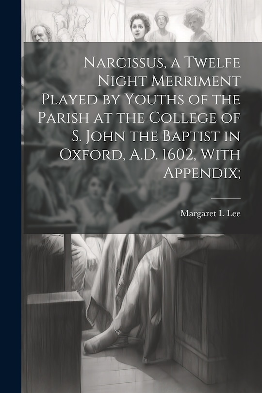 Front cover_Narcissus, a Twelfe Night Merriment Played by Youths of the Parish at the College of S. John the Baptist in Oxford, A.D. 1602, With Appendix;