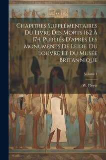 Front cover_Chapitres supplémentaires du Livre des Morts 162 à 174, publiés d'après les monuments de Leide, du Louvre et du Musée Britannique; Volume 1