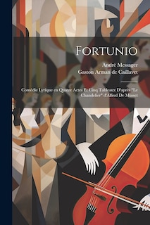 Front cover_Fortunio; comédie lyrique en quatre actes et cinq tableaux d'après Le chandelier d'Alfred de Musset