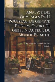 Front cover_Analyse des ouvrages de J.J. Rousseau, de Geneve, et de M. Court de Gebelin, auteur du Monde primitif;