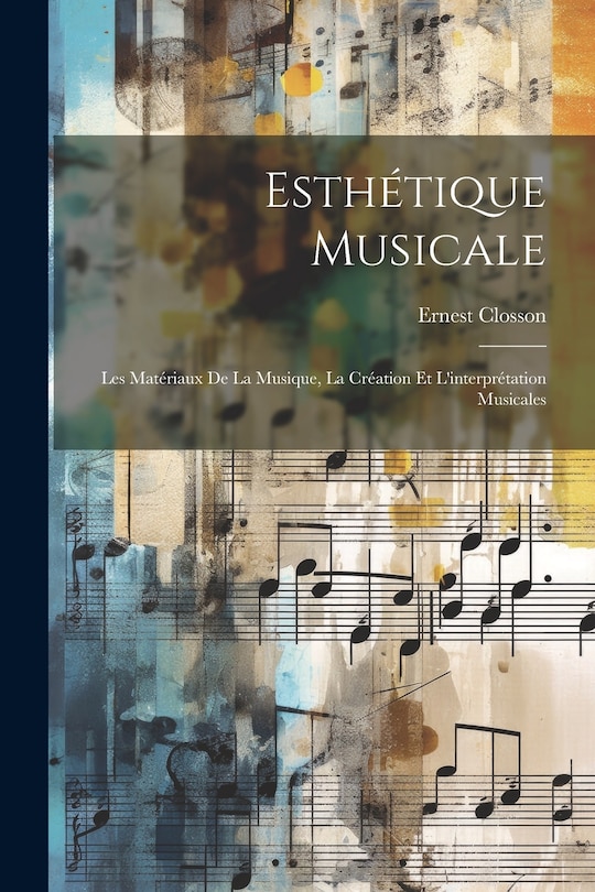 Front cover_Esthétique musicale; les matériaux de la musique, la création et l'interprétation musicales