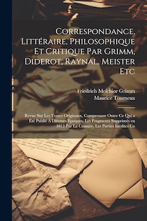 Front cover_Correspondance, Littéraire, Philosophique et Critique par Grimm, Diderot, Raynal, Meister etc; Revue sur les Textes Originaux, Comprenant Outre ce qui a été Publié à Diverses Époques, les Fragments Supprimés en 1813 par la Censure, les Parties Inédites Co