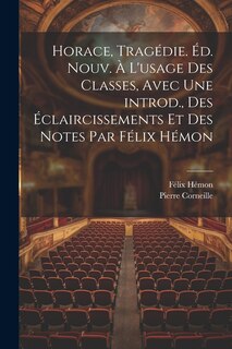 Couverture_Horace, tragédie. Éd. nouv. à l'usage des classes, avec une introd., des éclaircissements et des notes par Félix Hémon
