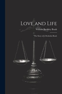 Love and Life; the Story of J. Denholm Brash