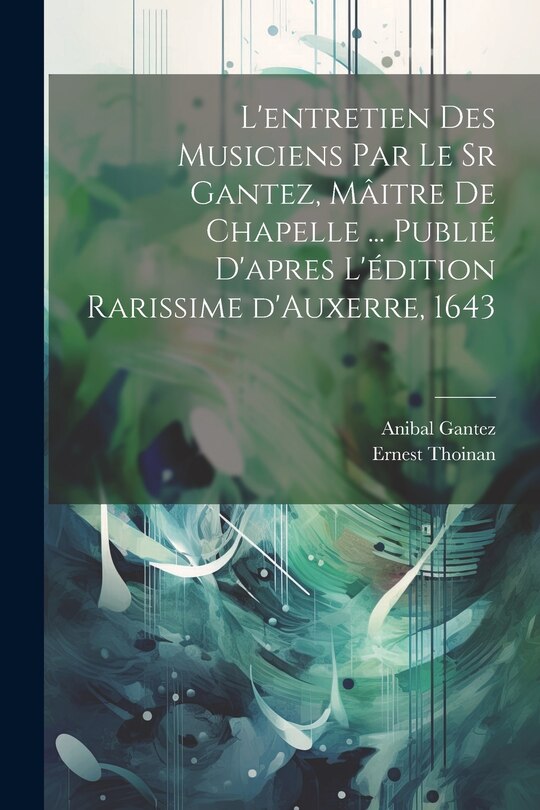 Front cover_L'entretien des musiciens par le sr Gantez, mâitre de chapelle ... publié d'apres l'édition rarissime d'Auxerre, 1643