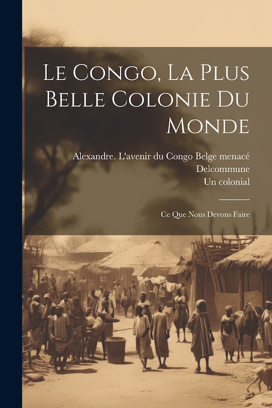 Couverture_Le Congo, la plus belle colonie du monde; ce que nous devons faire