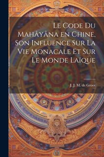 Front cover_Le code du Mahâyâna en Chine, son influence sur la vie monacale et sur le monde laïque