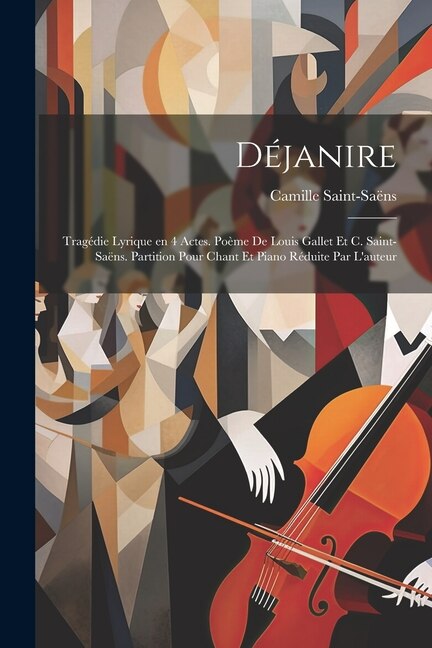 Déjanire; tragédie lyrique en 4 actes. Poème de Louis Gallet et C. Saint-Saëns. Partition pour chant et piano réduite par l'auteur