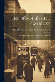 Front cover_Les dévoilées du Caucase; notes de voyage. [par la] Duchesse de Rohan