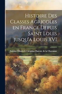 Front cover_Histoire des classes agricoles en France depuis Saint Louis jusqu'a Louis XVI