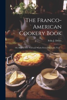 Couverture_The Franco-American Cookery Book; or, How to Live Well and Wisely Every day in the Year ..