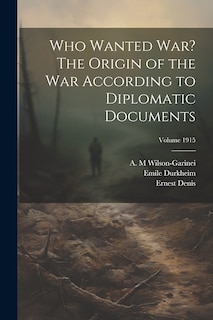 Couverture_Who Wanted war? The Origin of the war According to Diplomatic Documents; Volume 1915