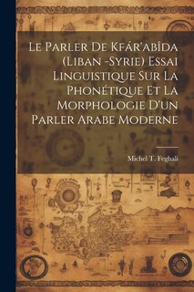 Couverture_Le parler de Kfár'abîda (Liban -Syrie) essai linguistique sur la phonétique et la morphologie d'un parler arabe moderne