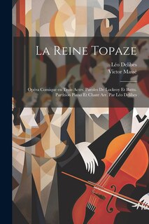 Couverture_La reine Topaze; opéra comique en trois actes. Paroles de Lockroy et Battu. Partition piano et chant arr. par Léo Delibes