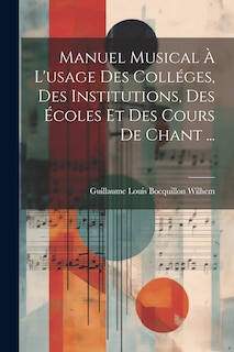 Couverture_Manuel musical à l'usage des colléges, des institutions, des écoles et des cours de chant ...