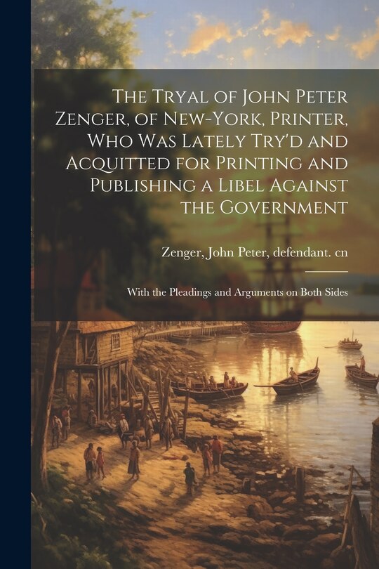 Front cover_The Tryal of John Peter Zenger, of New-York, Printer, who was Lately Try'd and Acquitted for Printing and Publishing a Libel Against the Government