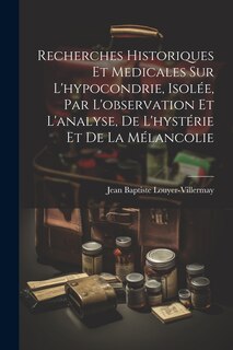 Front cover_Recherches historiques et medicales sur l'hypocondrie, isolée, par l'observation et l'analyse, de l'hystérie et de la mélancolie