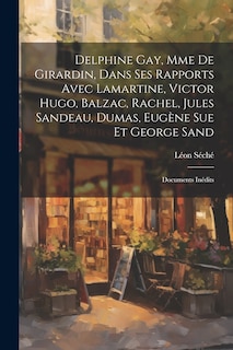 Front cover_Delphine Gay, Mme de Girardin, dans ses rapports avec Lamartine, Victor Hugo, Balzac, Rachel, Jules Sandeau, Dumas, Eugène Sue et George Sand