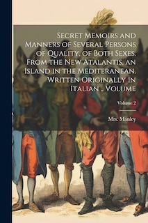 Couverture_Secret Memoirs and Manners of Several Persons of Quality, of Both Sexes. From the New Atalantis, an Island in the Mediteranean. Written Originally in Italian .. Volume; Volume 2