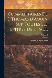 Commentaires de S. Thomas d'Aquin sur toutes les epitres de S. Paul; Volume 4