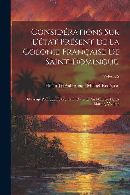 Front cover_Consid&eacute;rations sur l'&eacute;tat pr&eacute;sent de la colonie fran&ccedil;aise de Saint-Domingue.