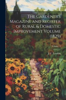 Front cover_The Gardener's Magazine and Register of Rural & Domestic Improvement Volume (1829); Volume 5