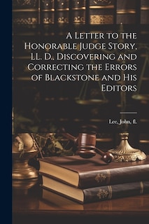 Front cover_A Letter to the Honorable Judge Story, LL. D., Discovering and Correcting the Errors of Blackstone and his Editors